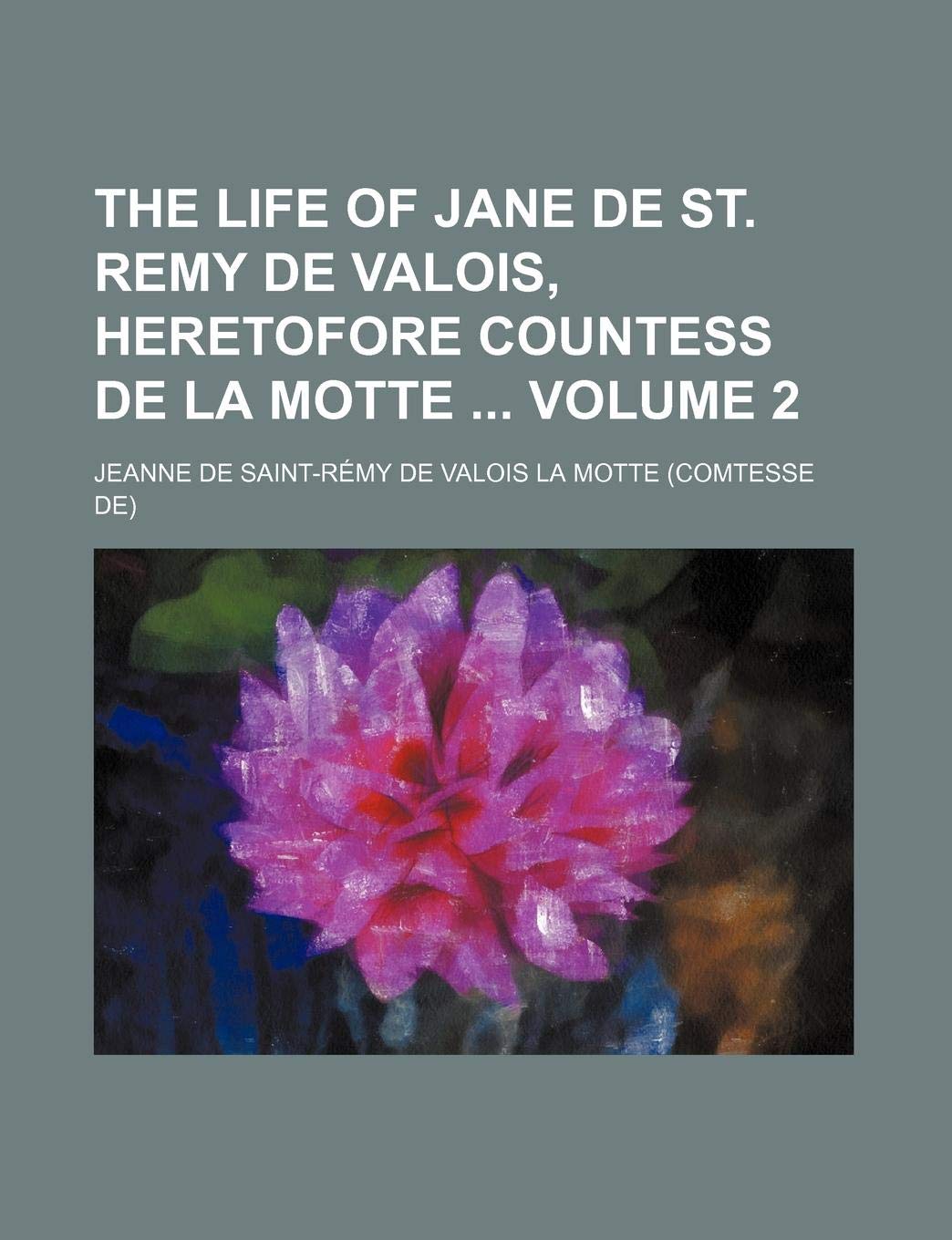 The Life of Jane de St. Remy de Valois, Heretofore Countess de La Motte Volume 2 Books