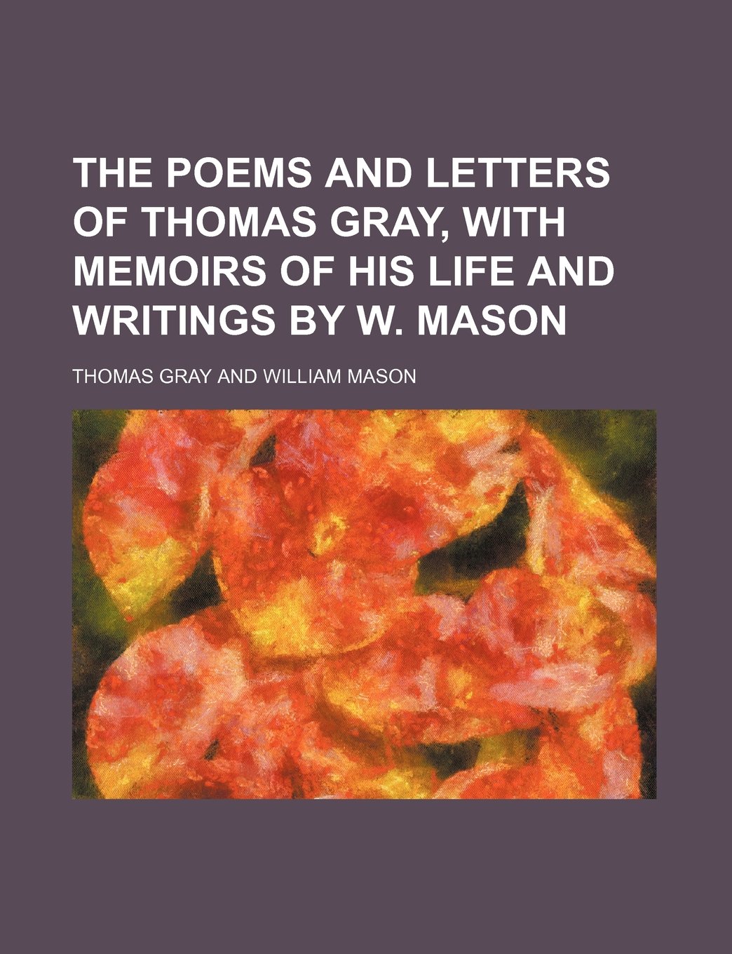 The Poems and Letters of Thomas Gray, with Memoirs of His Life and Writings by W. Mason Books