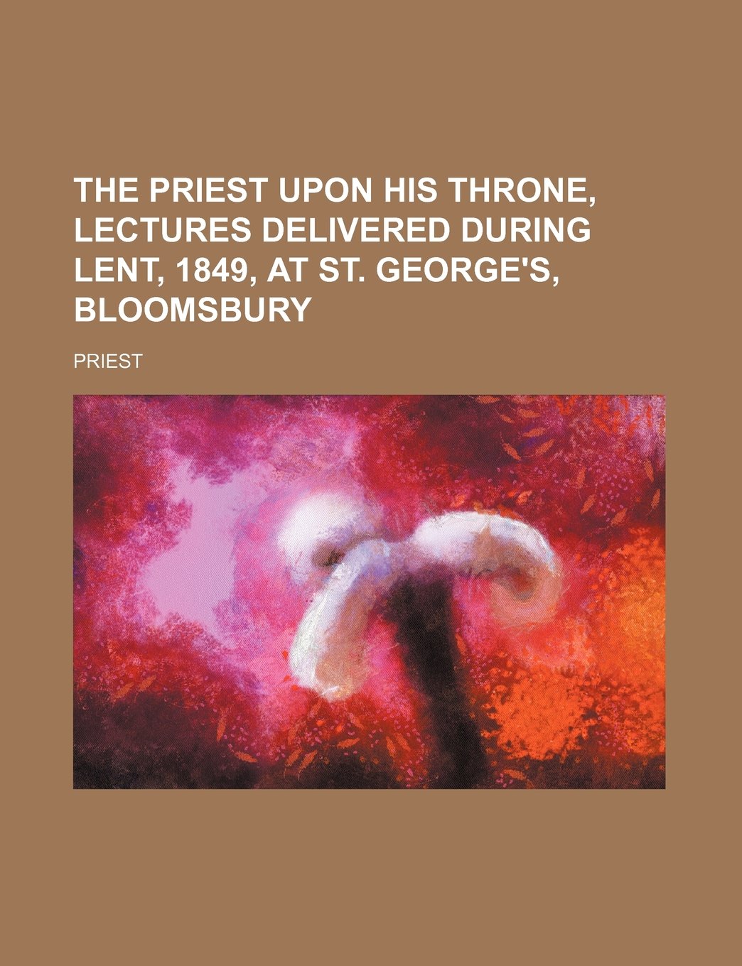 The Priest Upon His Throne, Lectures Delivered During Lent, 1849, at St. George's, Bloomsbury Books