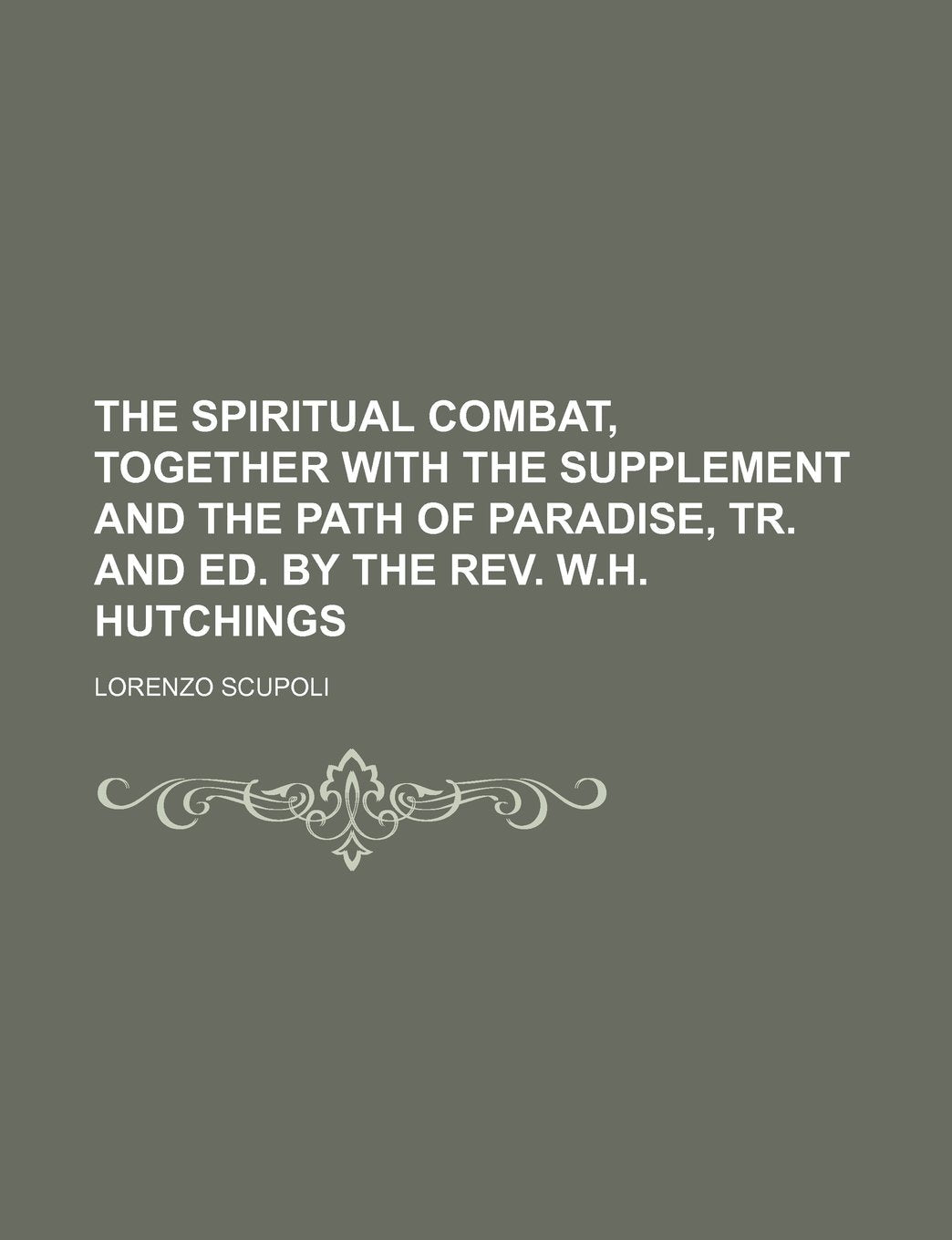 The Spiritual Combat, Together with the Supplement and the Path of Paradise, Tr. and Ed. by the REV. W.H. Hutchings Books