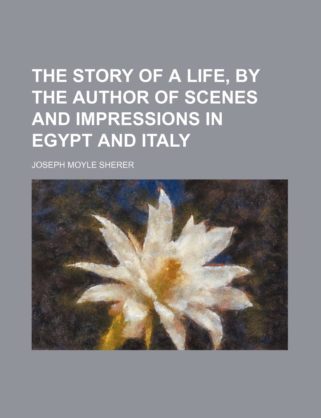The Story of a Life, by the Author of Scenes and Impressions in Egypt and Italy Books