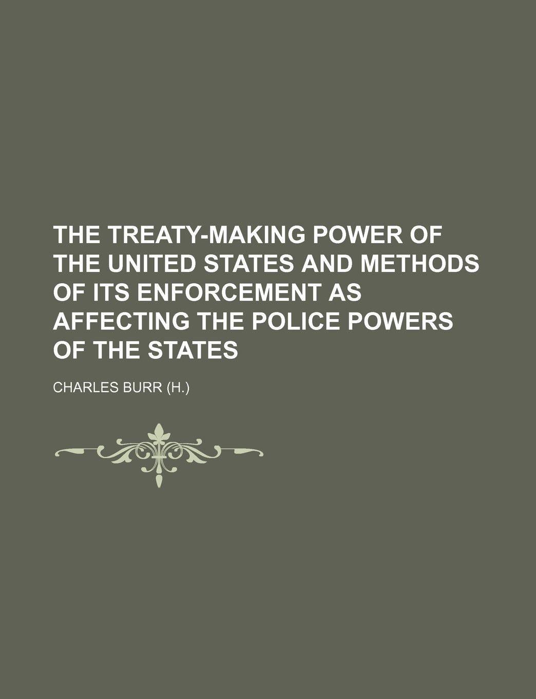 The Treaty-Making Power of the United States and Methods of Its Enforcement as Affecting the Police Powers of the States Books