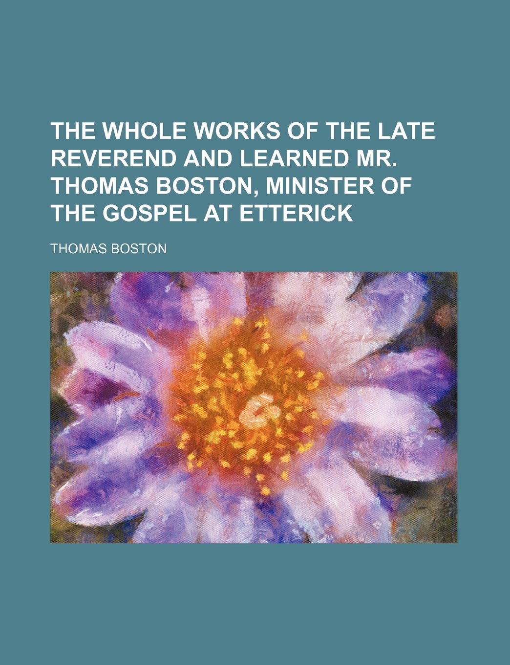 The Whole Works of the Late Reverend and Learned Mr. Thomas Boston, Minister of the Gospel at Etterick (Volume 3) Books