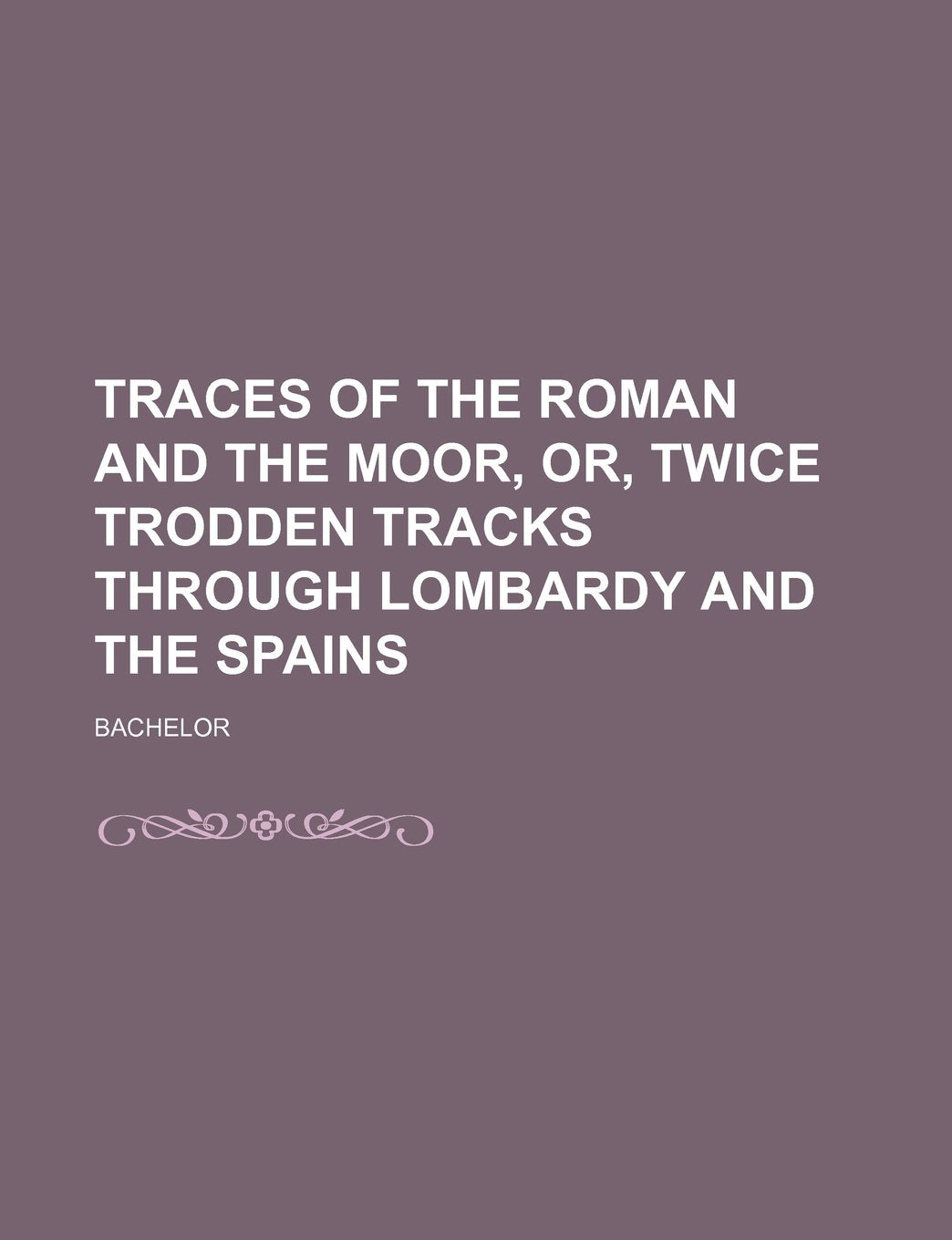 Traces of the Roman and the Moor, Or, Twice Trodden Tracks Through Lombardy and the Spains Books