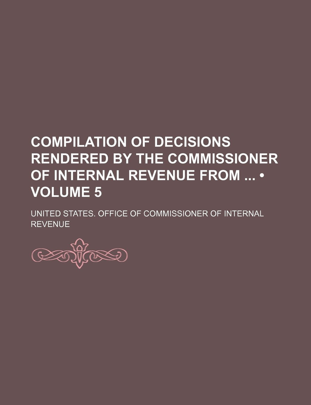 Compilation of Decisions Rendered by the Commissioner of Internal Revenue from (Volume 5) Books