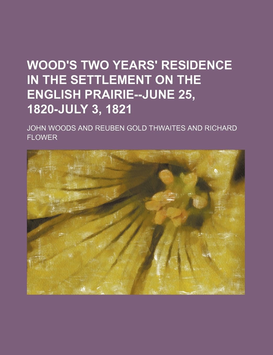 Wood's Two Years' Residence in the Settlement on the English Prairie--June 25, 1820-July 3, 1821 (Volume 10) Books