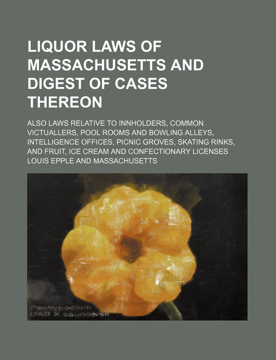 Liquor Laws of Massachusetts and Digest of Cases Thereon; Also Laws Relative to Innholders, Common Victuallers, Pool Rooms and Bowling Alleys, ... Fruit, Ice Cream and Confectionary Licenses Books
