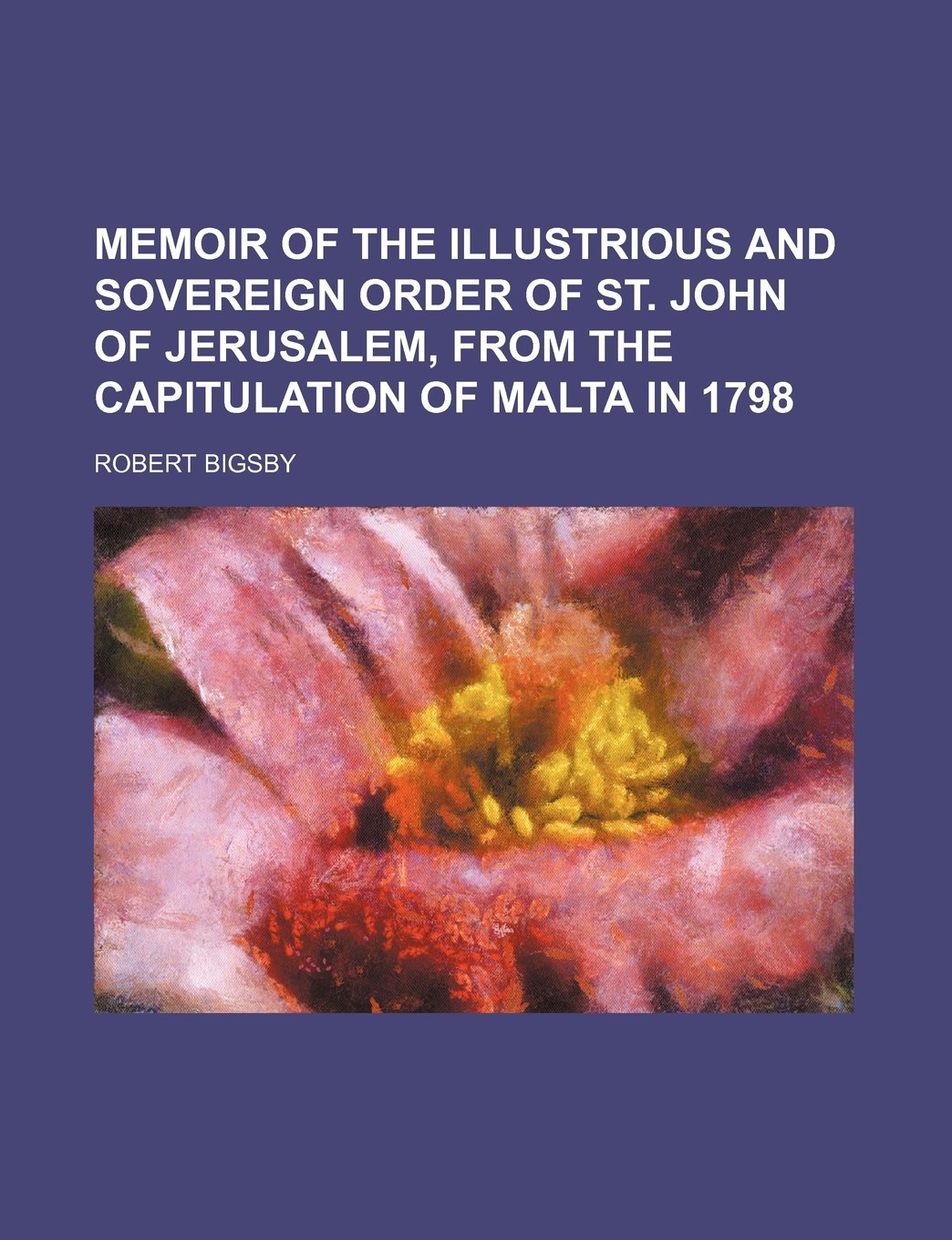 Memoir of the Illustrious and Sovereign Order of St. John of Jerusalem, from the Capitulation of Malta in 1798 book
