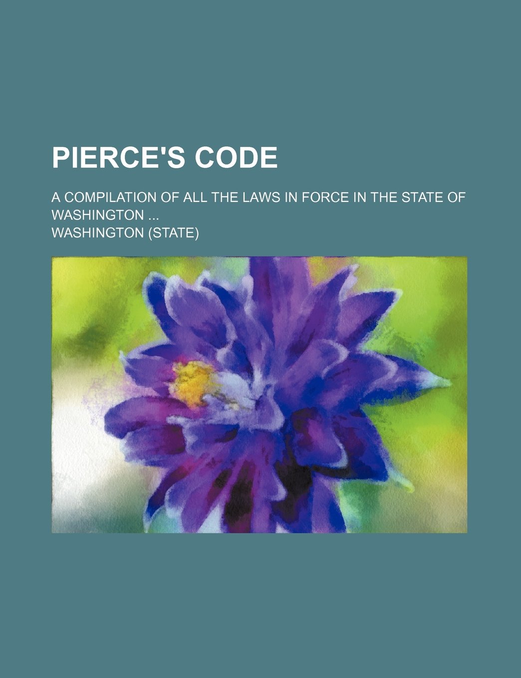 Pierce's Code; A Compilation of All the Laws in Force in the State of Washington Books