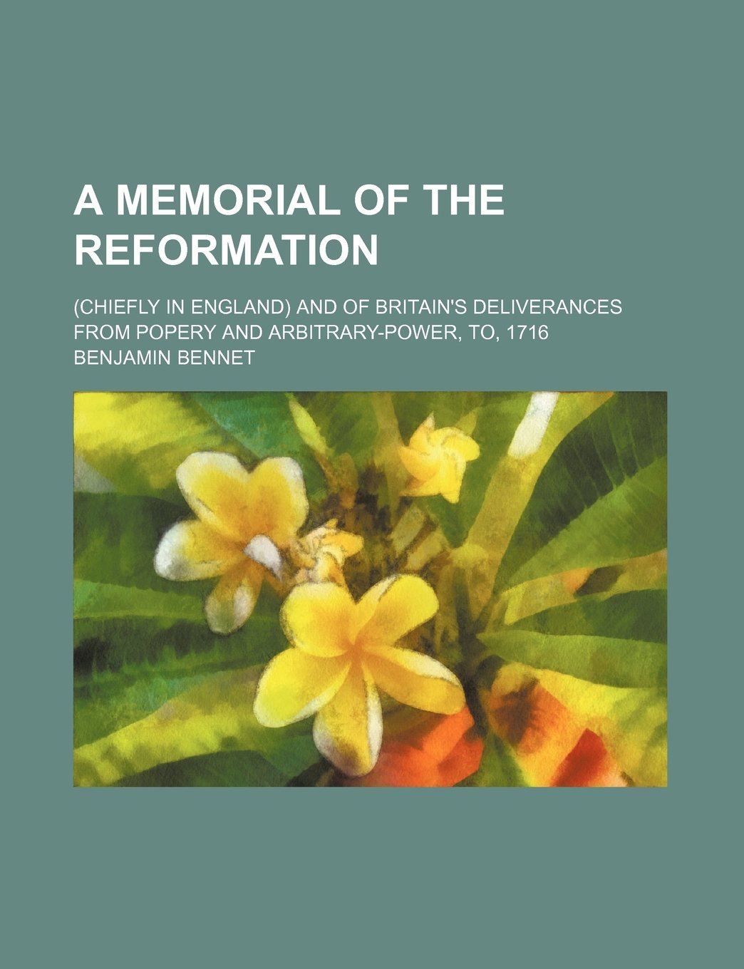A Memorial of the Reformation; (Chiefly in England) and of Britain's Deliverances from Popery and Arbitrary-Power, To, 1716 Contemporary literature