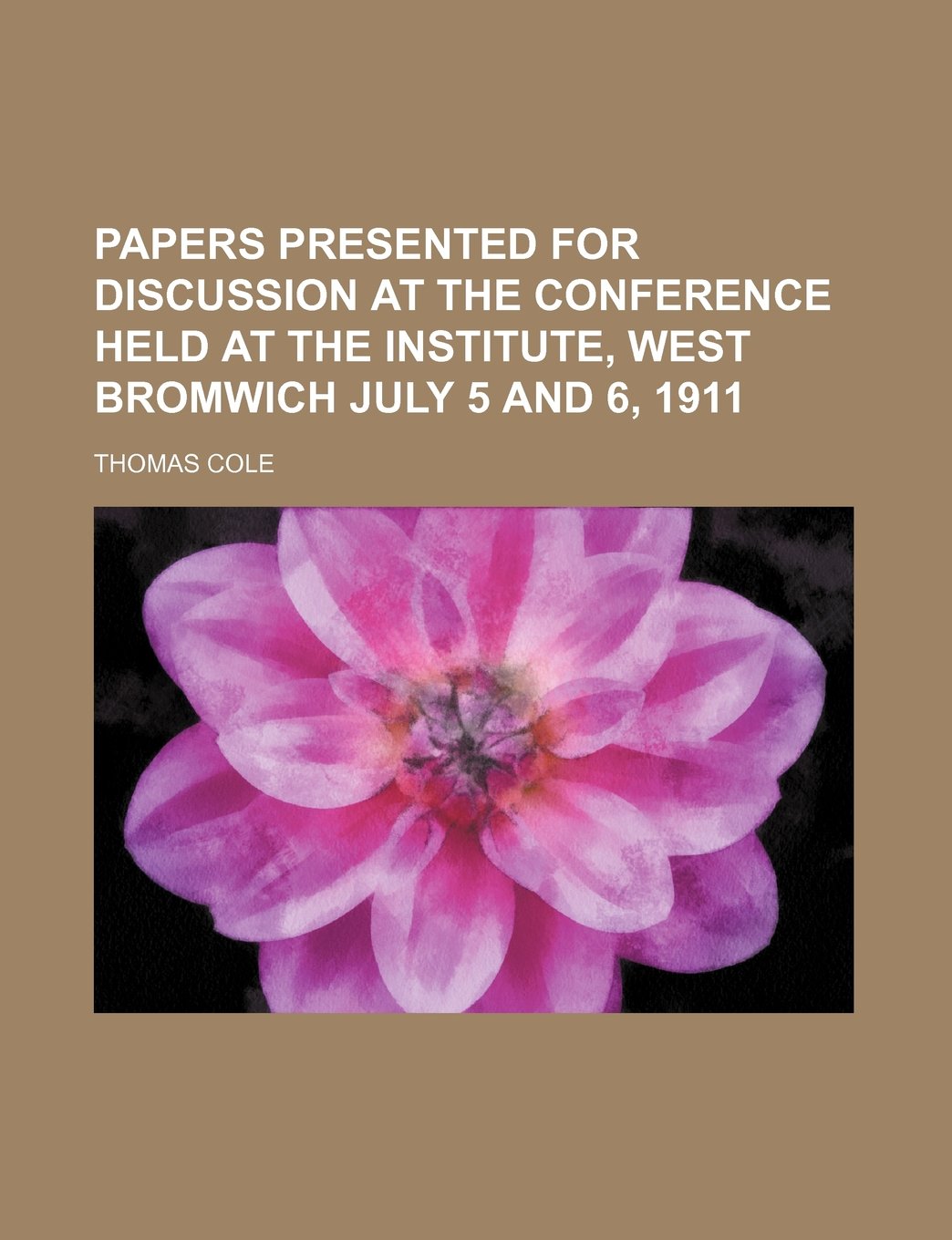 Papers Presented for Discussion at the Conference Held at the Institute, West Bromwich July 5 and 6, 1911 book