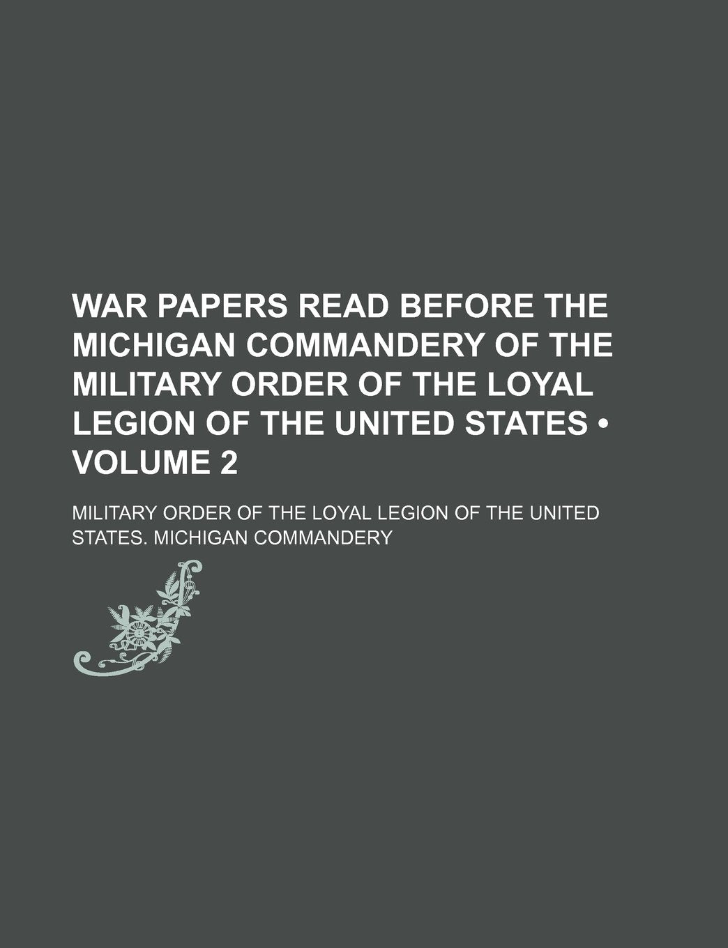 War Papers Read Before the Michigan Commandery of the Military Order of the Loyal Legion of the United States (Volume 2) Books