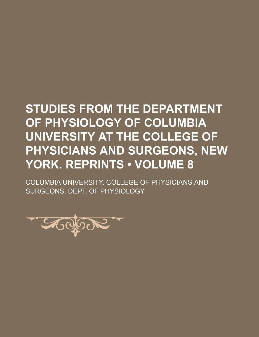 Studies from the Department of Physiology of Columbia University at the College of Physicians and Surgeons, New York. Reprints (Volume 8) Books
