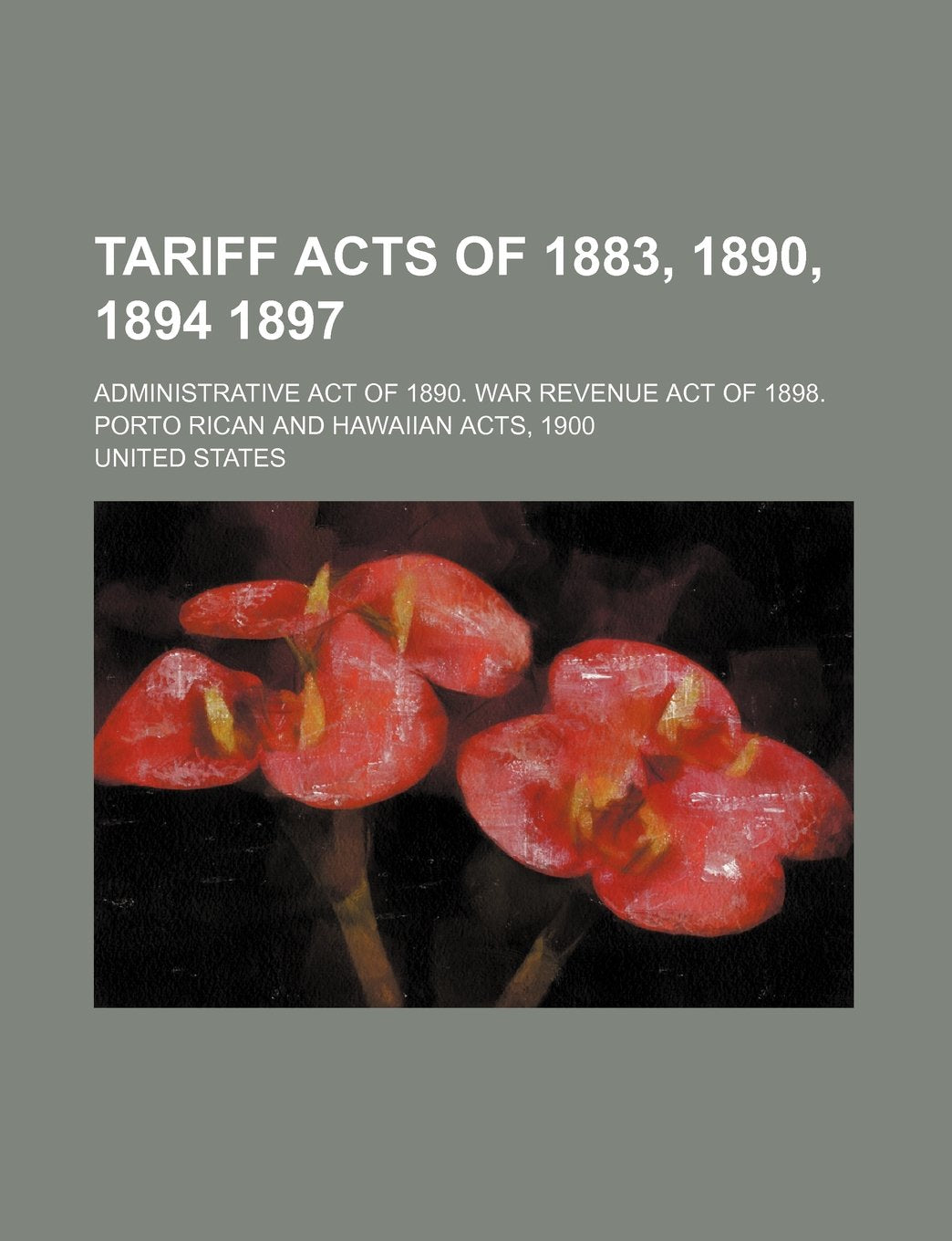 Tariff Acts of 1883, 1890, 1894 1897; Administrative Act of 1890. War Revenue Act of 1898. Porto Rican and Hawaiian Acts, 1900 Books
