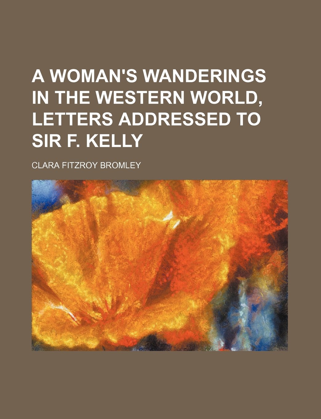 A Woman's Wanderings in the Western World, Letters Addressed to Sir F. Kelly book