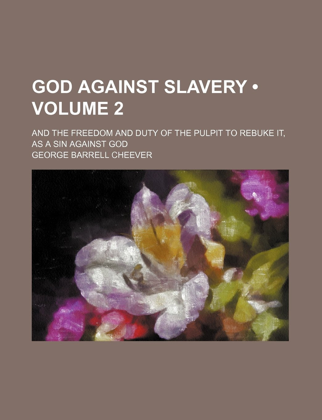 God Against Slavery (Volume 2); And the Freedom and Duty of the Pulpit to Rebuke It, as a Sin Against God book