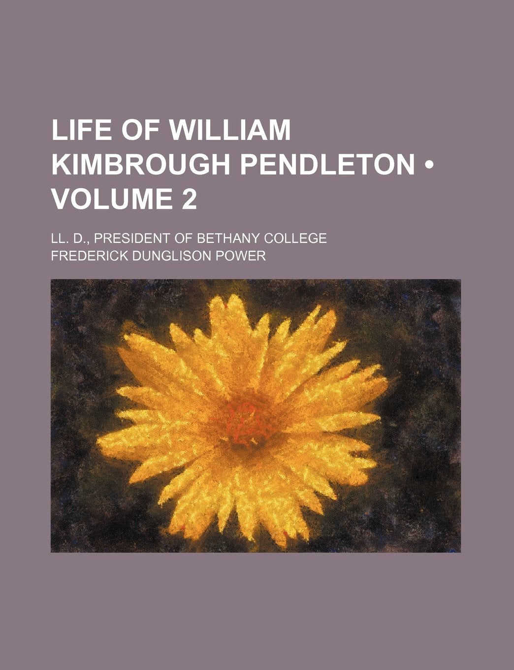Life of William Kimbrough Pendleton (Volume 2); LL. D., President of Bethany College Books