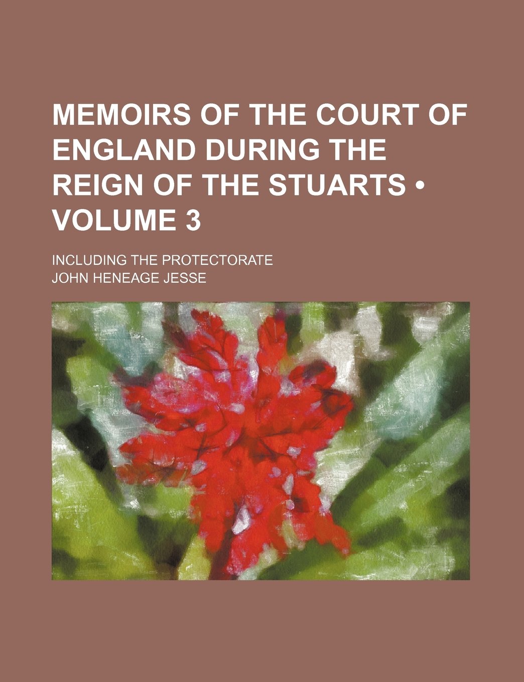 Memoirs of the Court of England During the Reign of the Stuarts (Volume 3); Including the Protectorate Politics & History