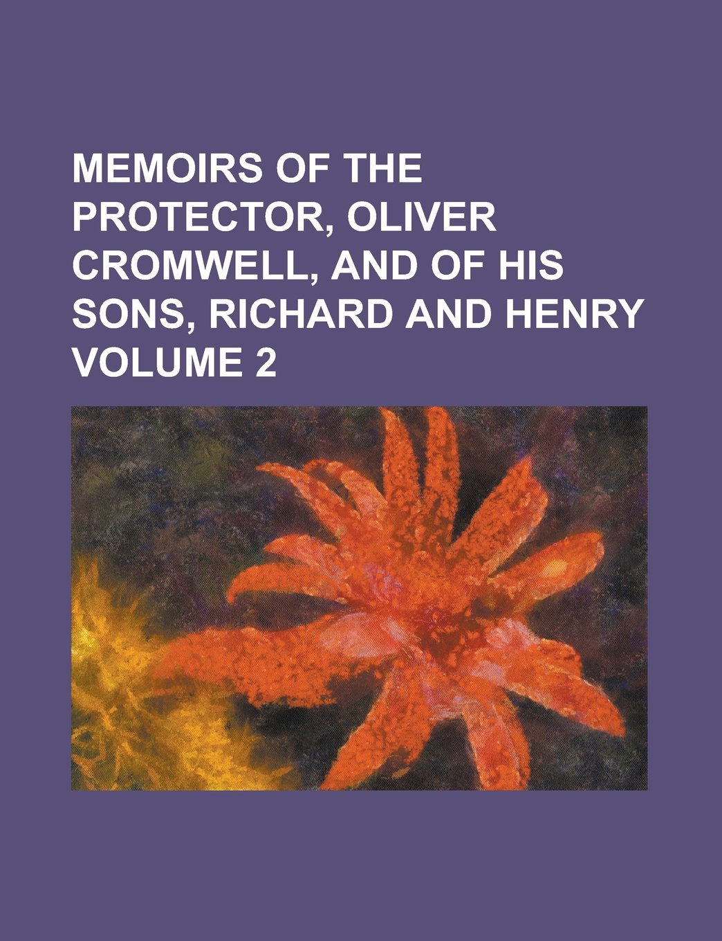 Memoirs of the Protector, Oliver Cromwell, and of His Sons, Richard and Henry Volume 2 Books