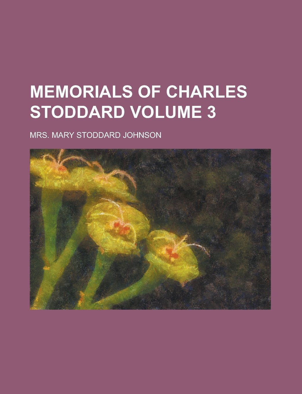 Memorials of Charles Stoddard Volume 3 Books