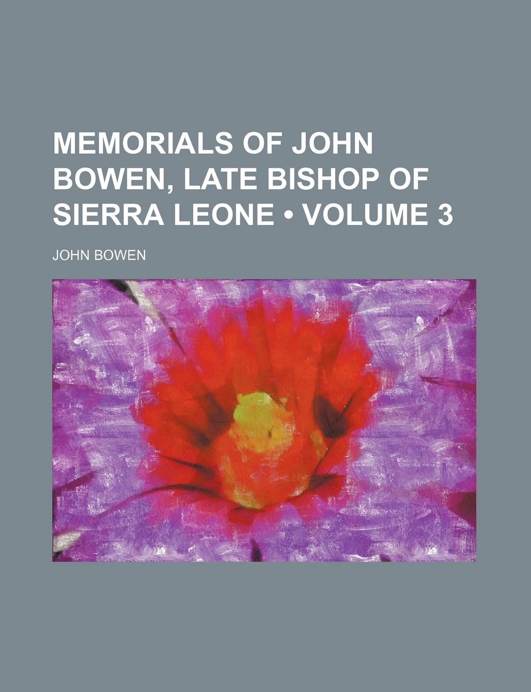 Memorials of John Bowen, Late Bishop of Sierra Leone (Volume 3) Politics & History