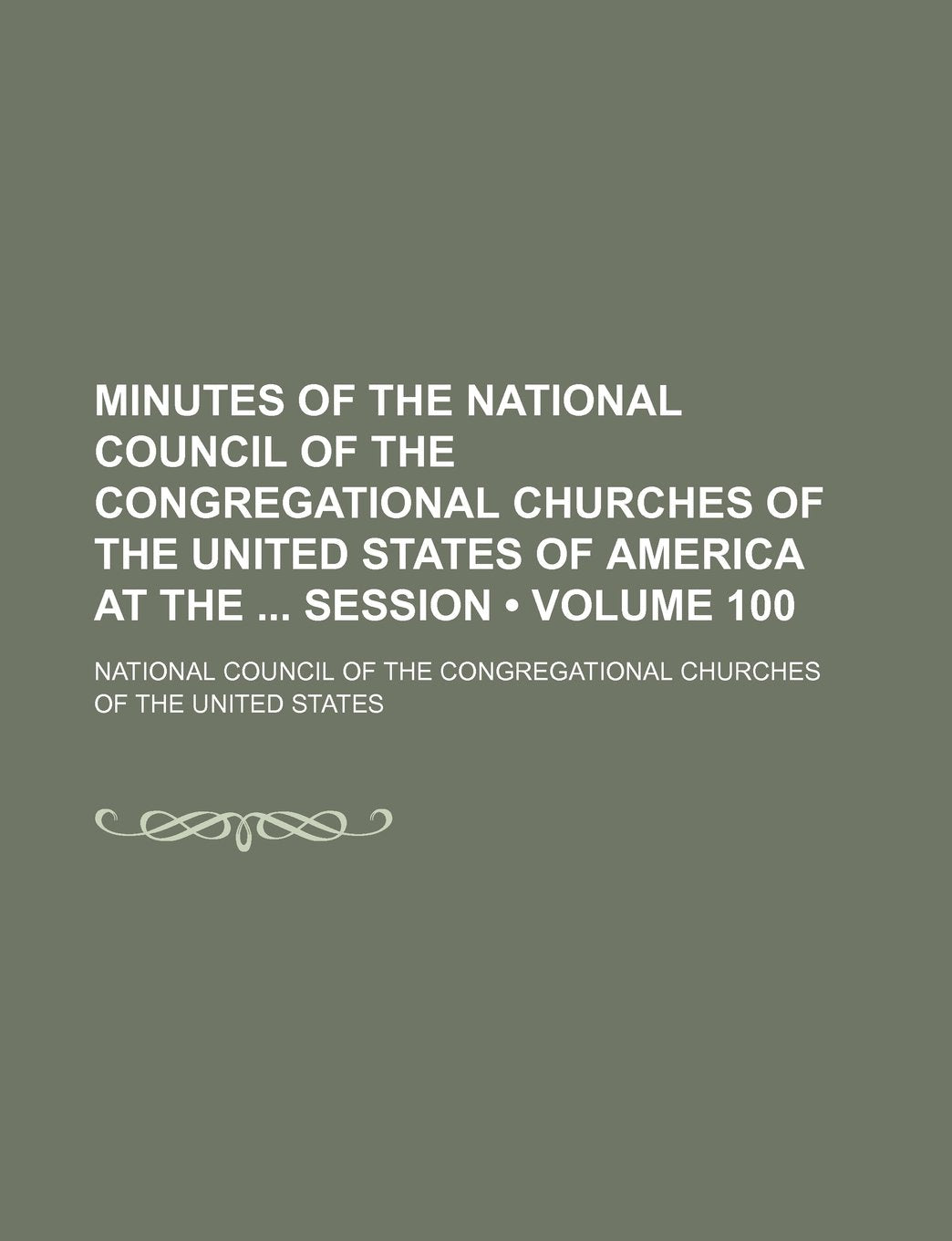 Minutes of the National Council of the Congregational Churches of the United States of America at the Session (Volume 100) Books
