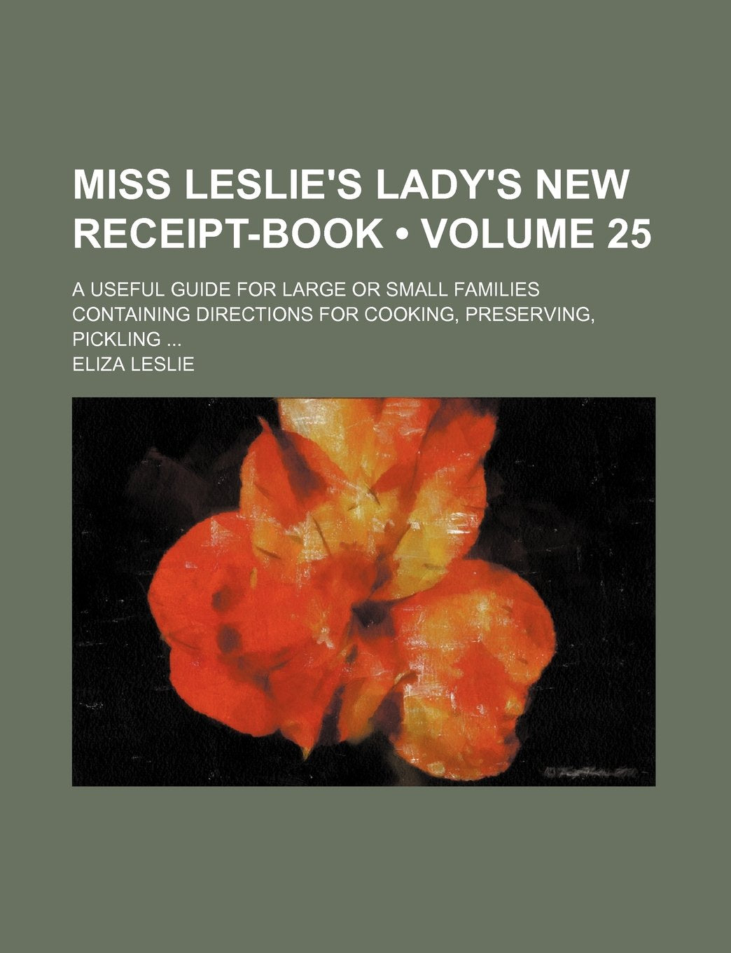 Miss Leslie's Lady's New Receipt-Book (Volume 25); A Useful Guide for Large or Small Families Containing Directions for Cooking, Preserving, Pickling Contemporary literature