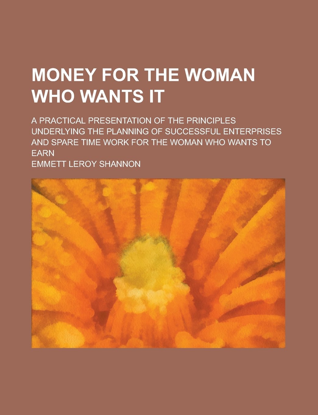 Money for the Woman Who Wants It; A Practical Presentation of the Principles Underlying the Planning of Successful Enterprises and Spare Time Work for Books