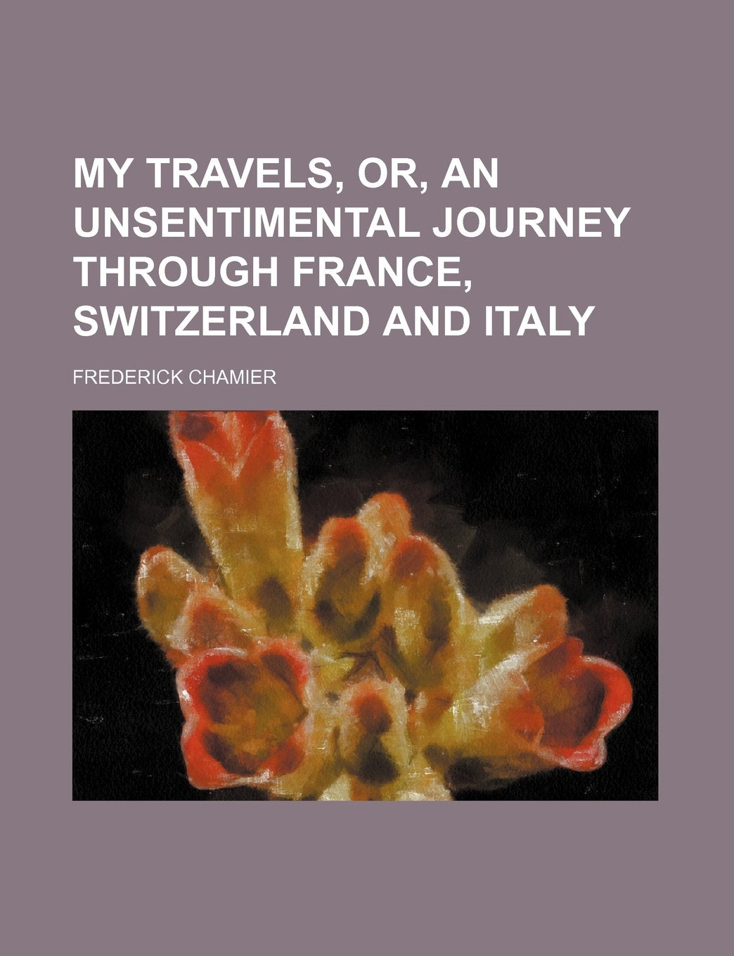 My Travels, Or, an Unsentimental Journey Through France, Switzerland and Italy (Volume 2) book
