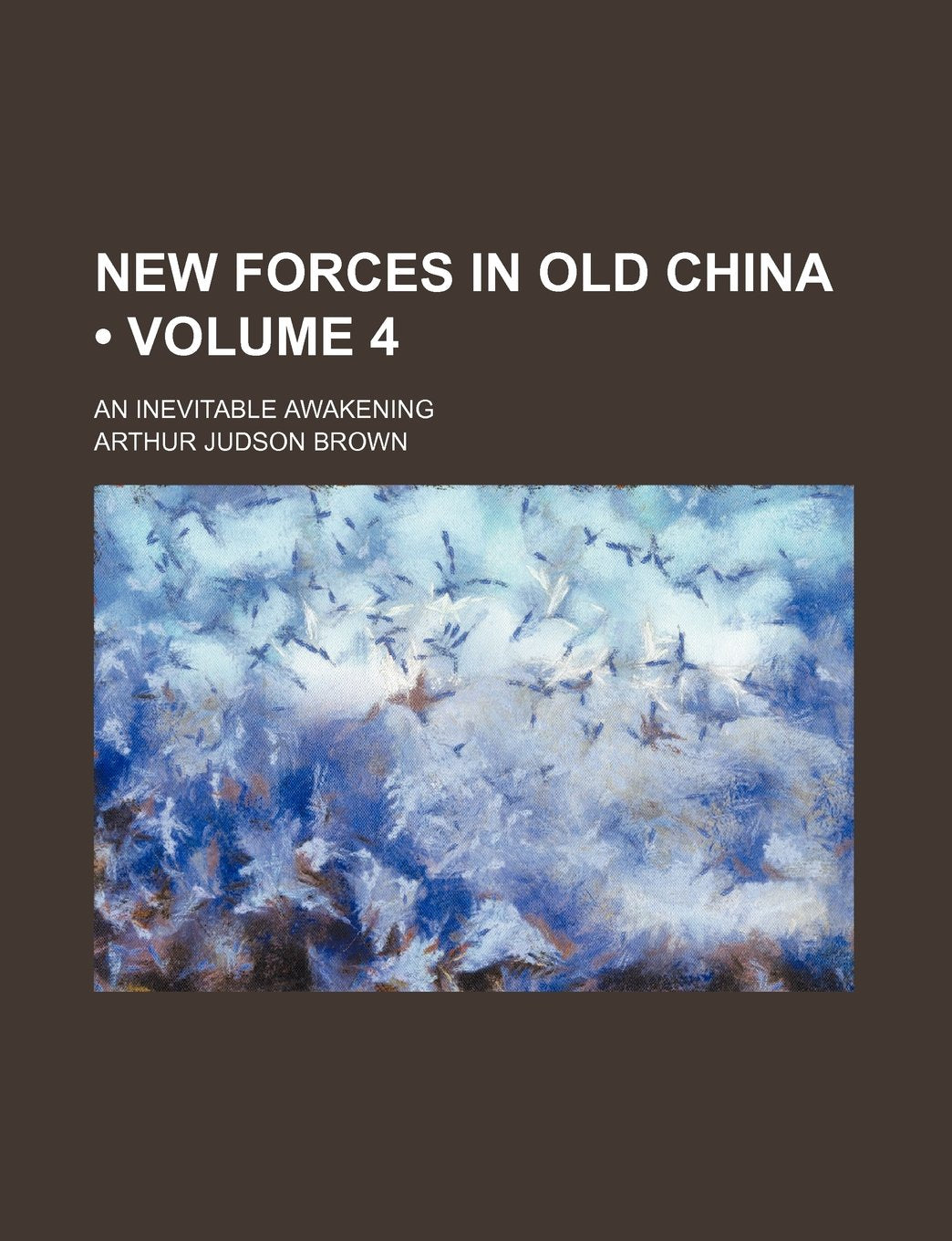 New Forces in Old China (Volume 4); An Inevitable Awakening Politics & History