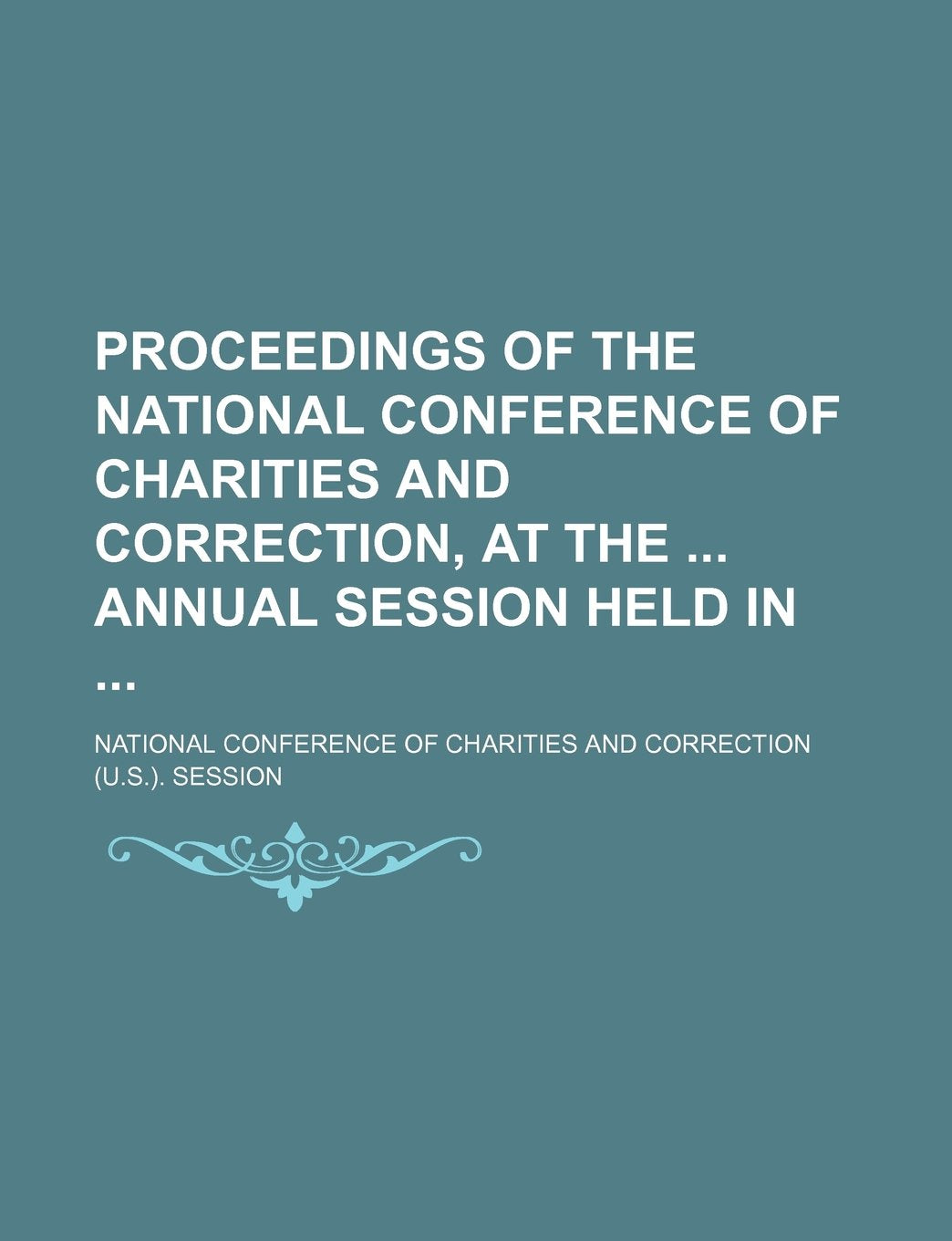 Proceedings of the National Conference of Charities and Correction, at the Annual Session Held in (Volume 28) Books