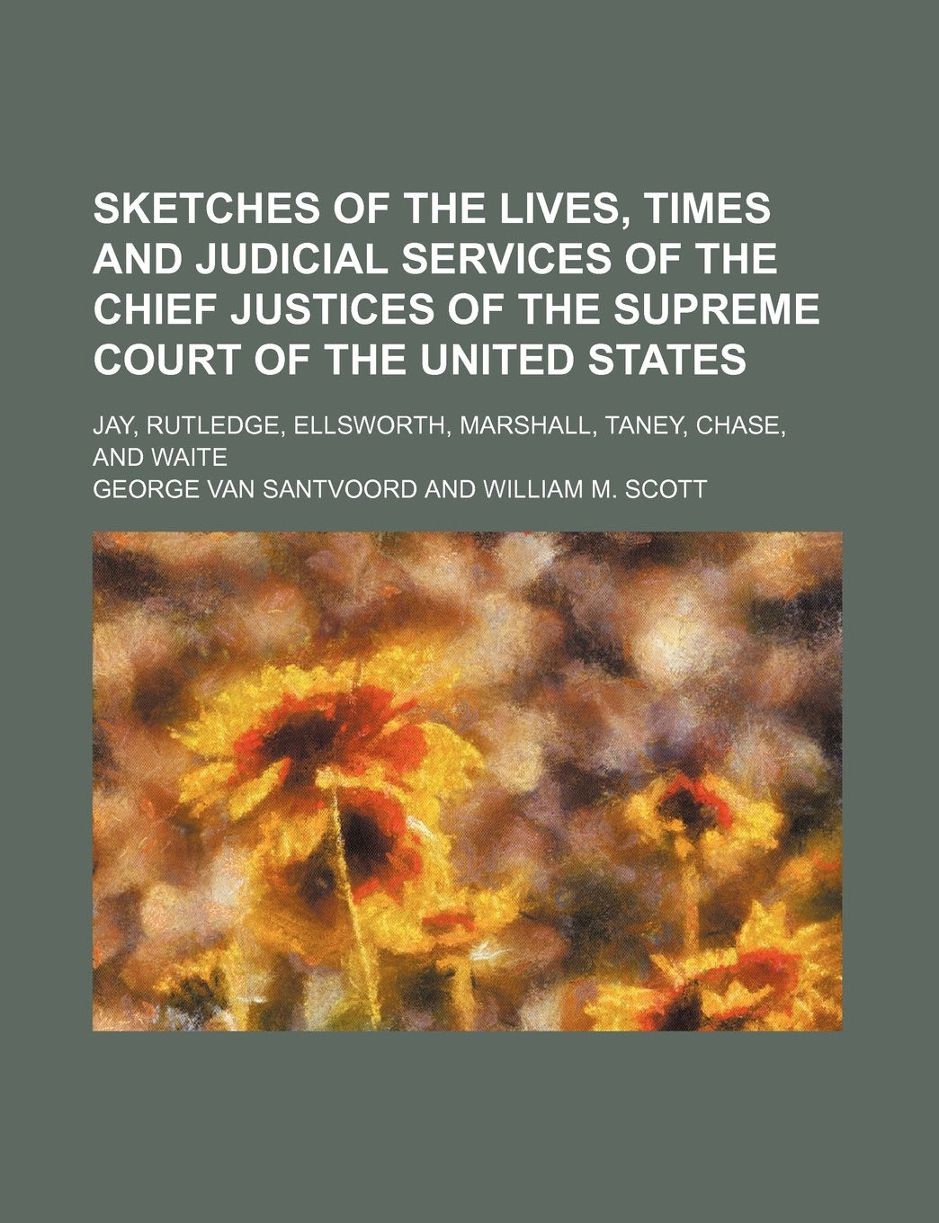 Sketches of the Lives, Times and Judicial Services of the Chief Justices of the Supreme Court of the United States; Jay, Rutledge, Ellsworth, Marshall, Taney, Chase, and Waite Books