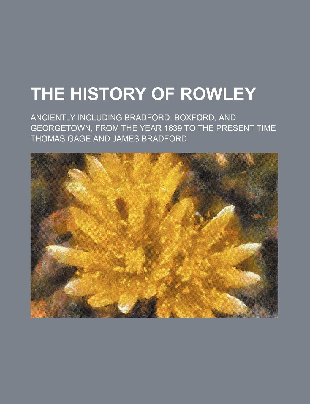 The History of Rowley; Anciently Including Bradford, Boxford, and Georgetown, from the Year 1639 to the Present Time Contemporary literature