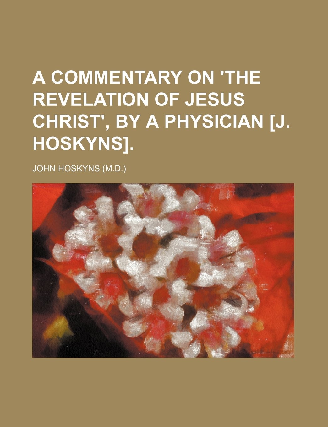 A Commentary on 'The Revelation of Jesus Christ', by a Physician . Books