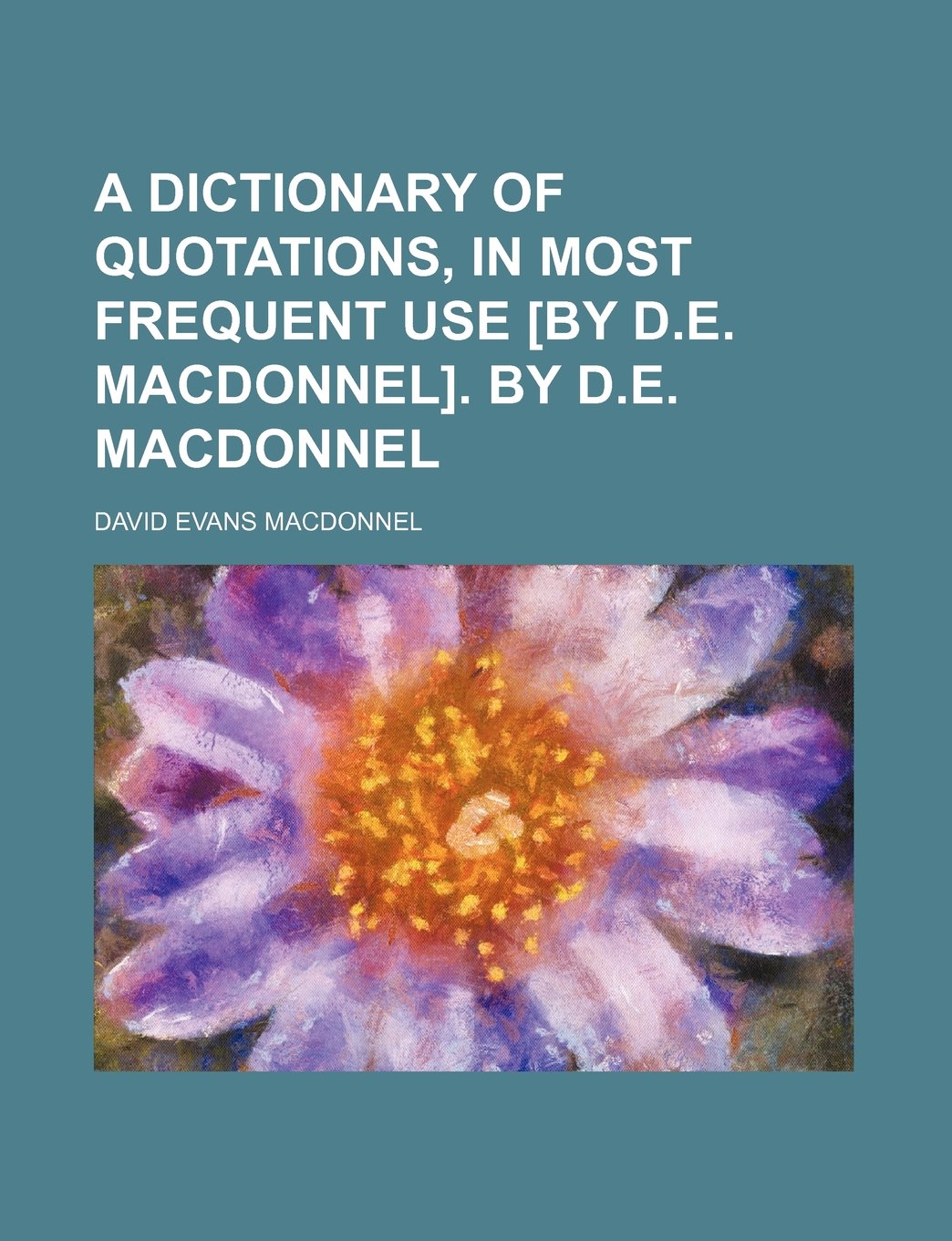 A Dictionary of Quotations, in Most Frequent Use . by D.E. Macdonnel Books