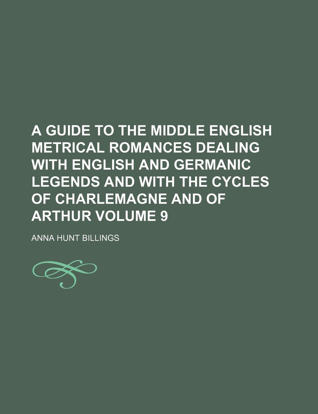 A Guide to the Middle English Metrical Romances Dealing with English and Germanic Legends and with the Cycles of Charlemagne and of Arthur Volume 9 Books