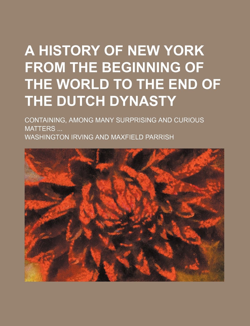 A History of New York from the Beginning of the World to the End of the Dutch Dynasty; Containing, Among Many Surprising and Curious Matters Contemporary literature Books