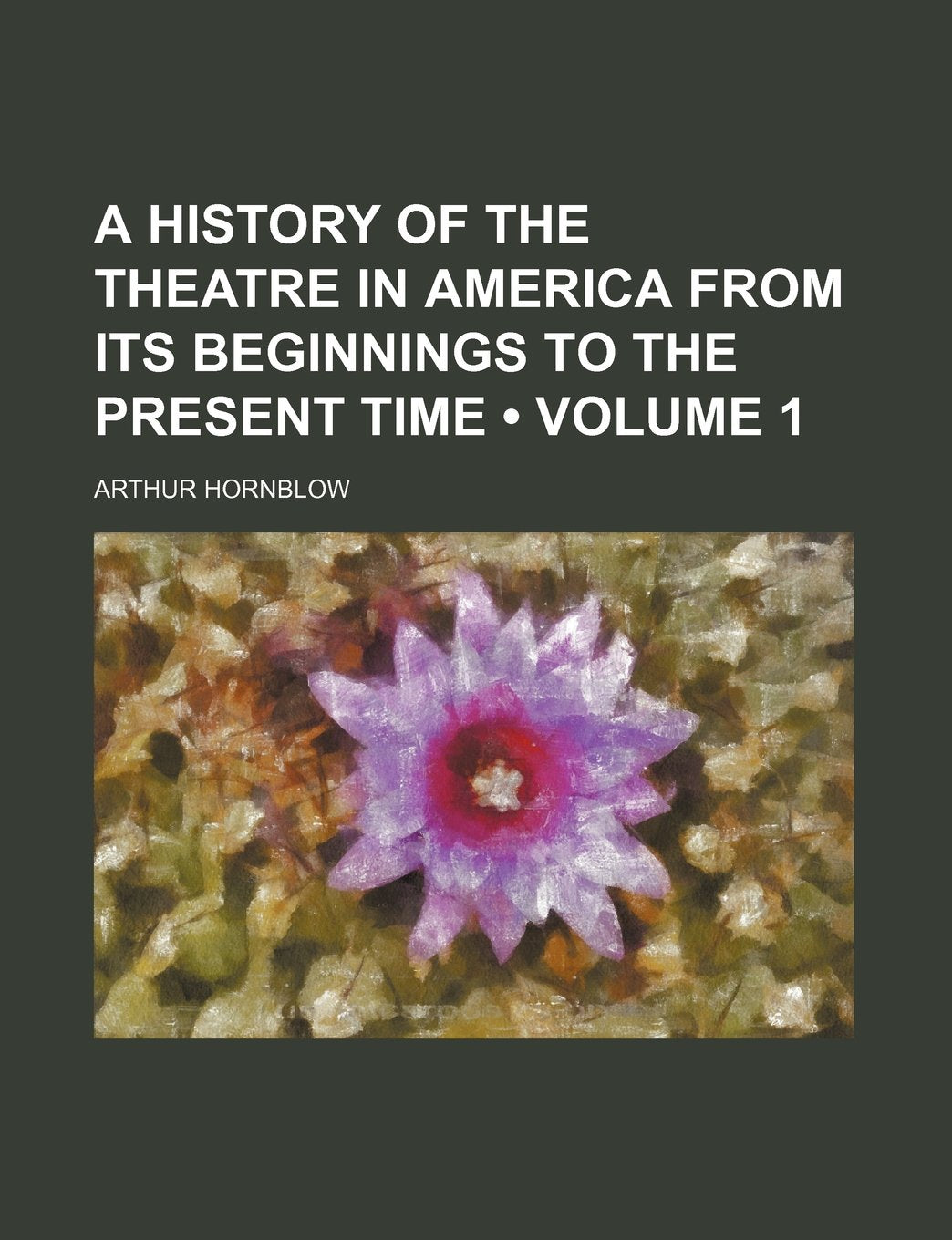 A History of the Theatre in America from Its Beginnings to the Present Time (Volume 1) Books