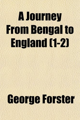 A Journey from Bengal to England (Volume 1-2); Through the Northern Part of India, Kashmire, Afghanistan, and Persia, and Into Russia, by the Caspian-Sea Books