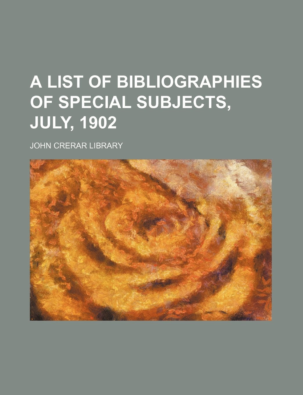 A List of Bibliographies of Special Subjects, July, 1902 Books