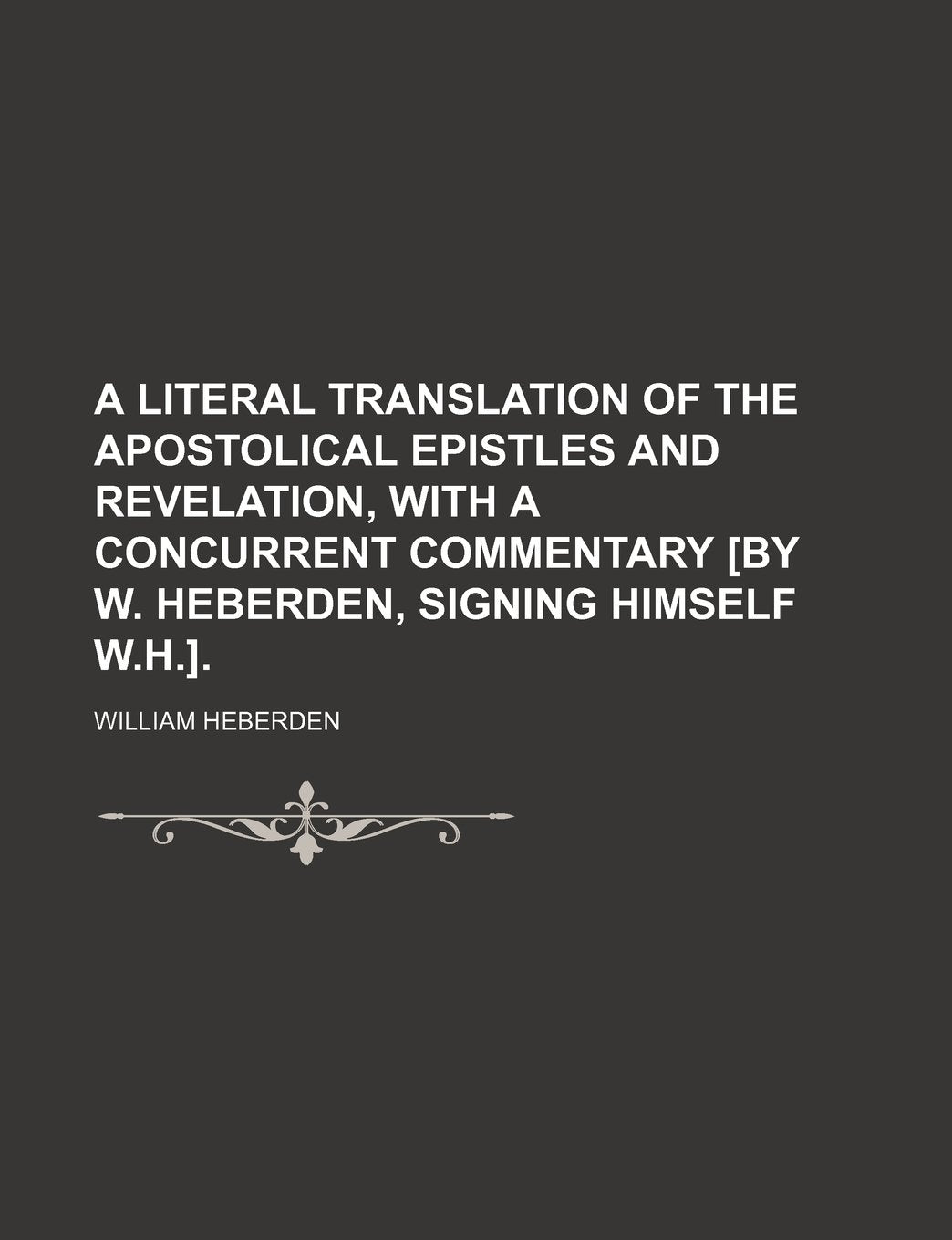 A Literal Translation of the Apostolical Epistles and Revelation, with a Concurrent Commentary . Books