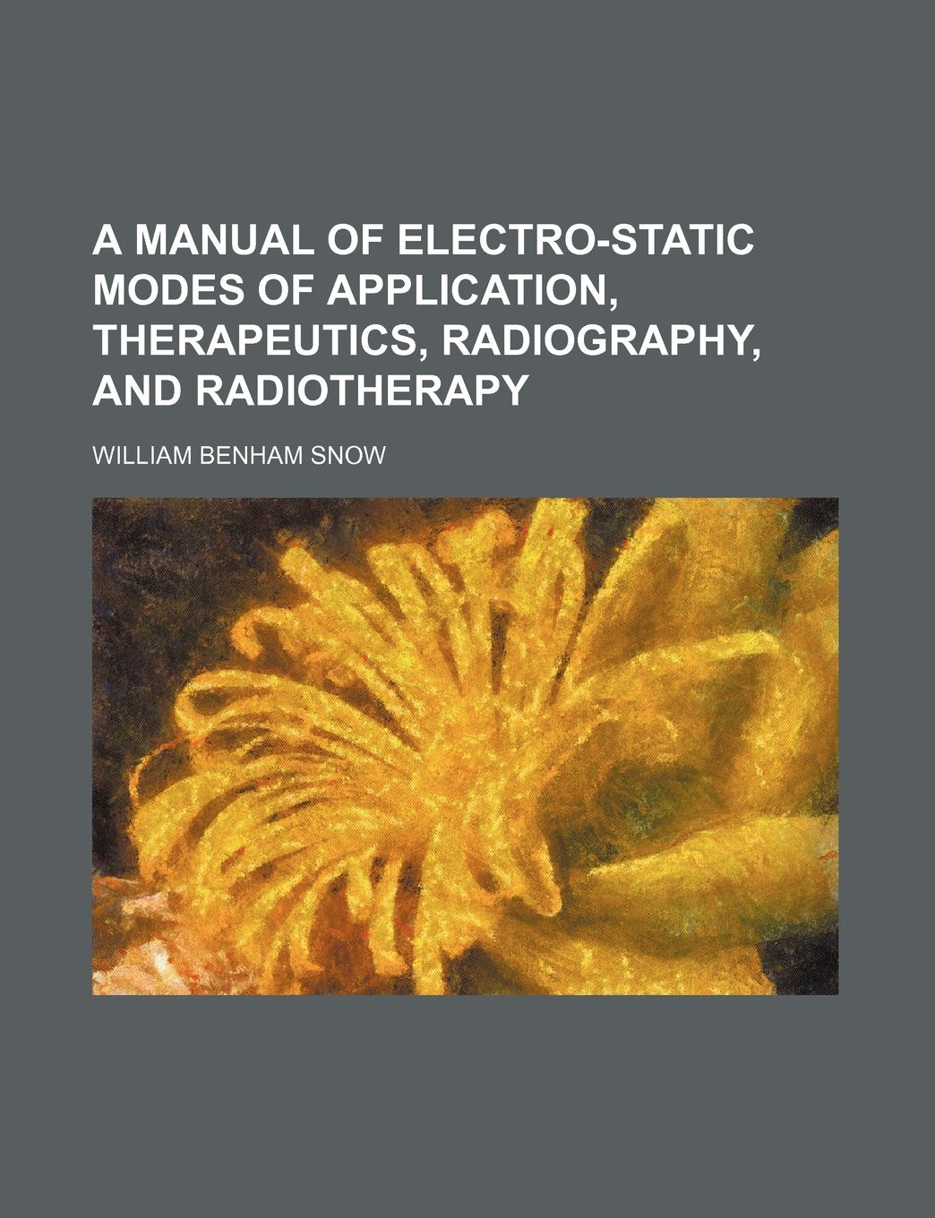 A Manual of Electro-Static Modes of Application, Therapeutics, Radiography, and Radiotherapy Books