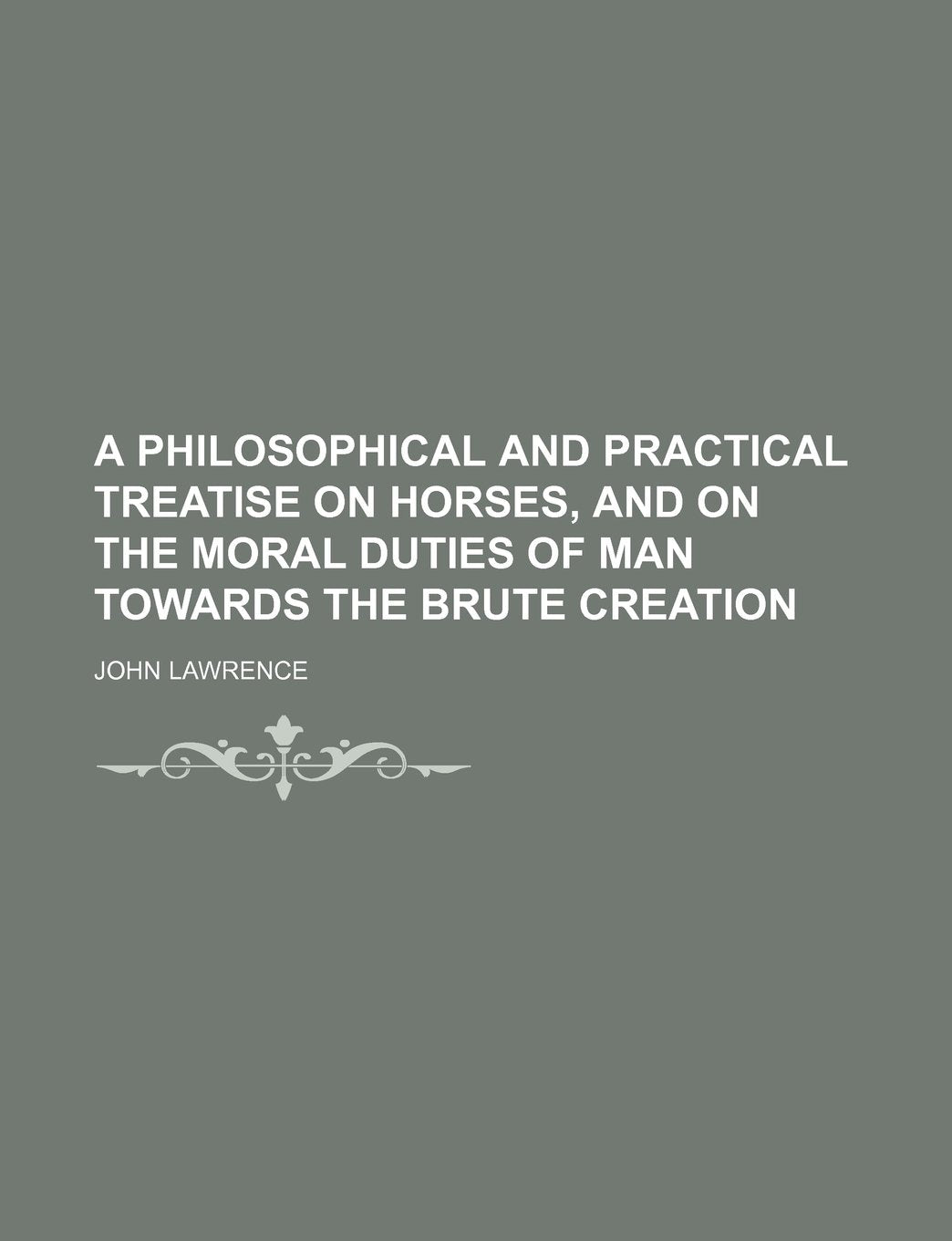 A Philosophical and Practical Treatise on Horses, and on the Moral Duties of Man Towards the Brute Creation Books