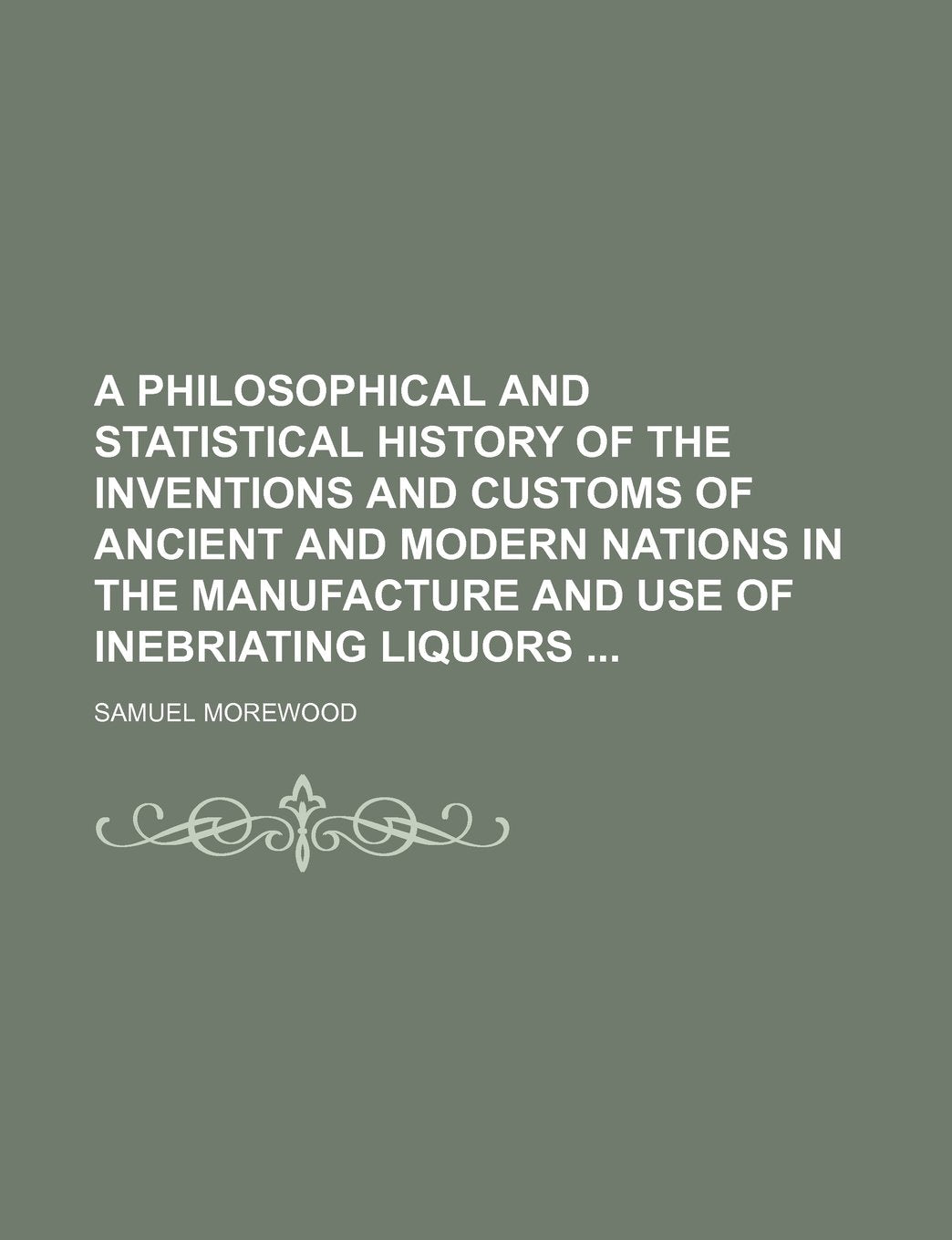 A Philosophical and Statistical History of the Inventions and Customs of Ancient and Modern Nations in the Manufacture and Use of Inebriating Liquors Books