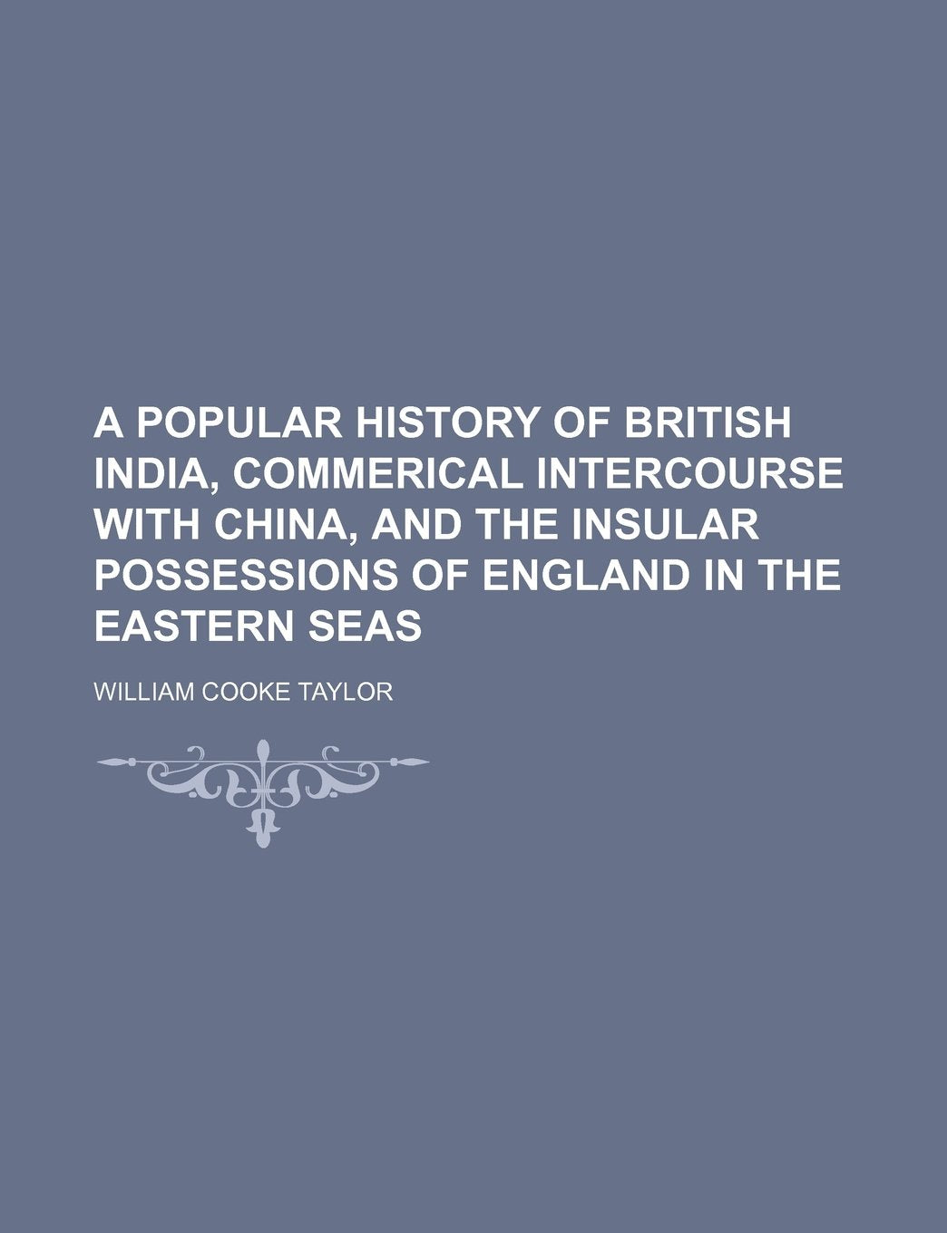A Popular History of British India, Commerical Intercourse with China, and the Insular Possessions of England in the Eastern Seas Books
