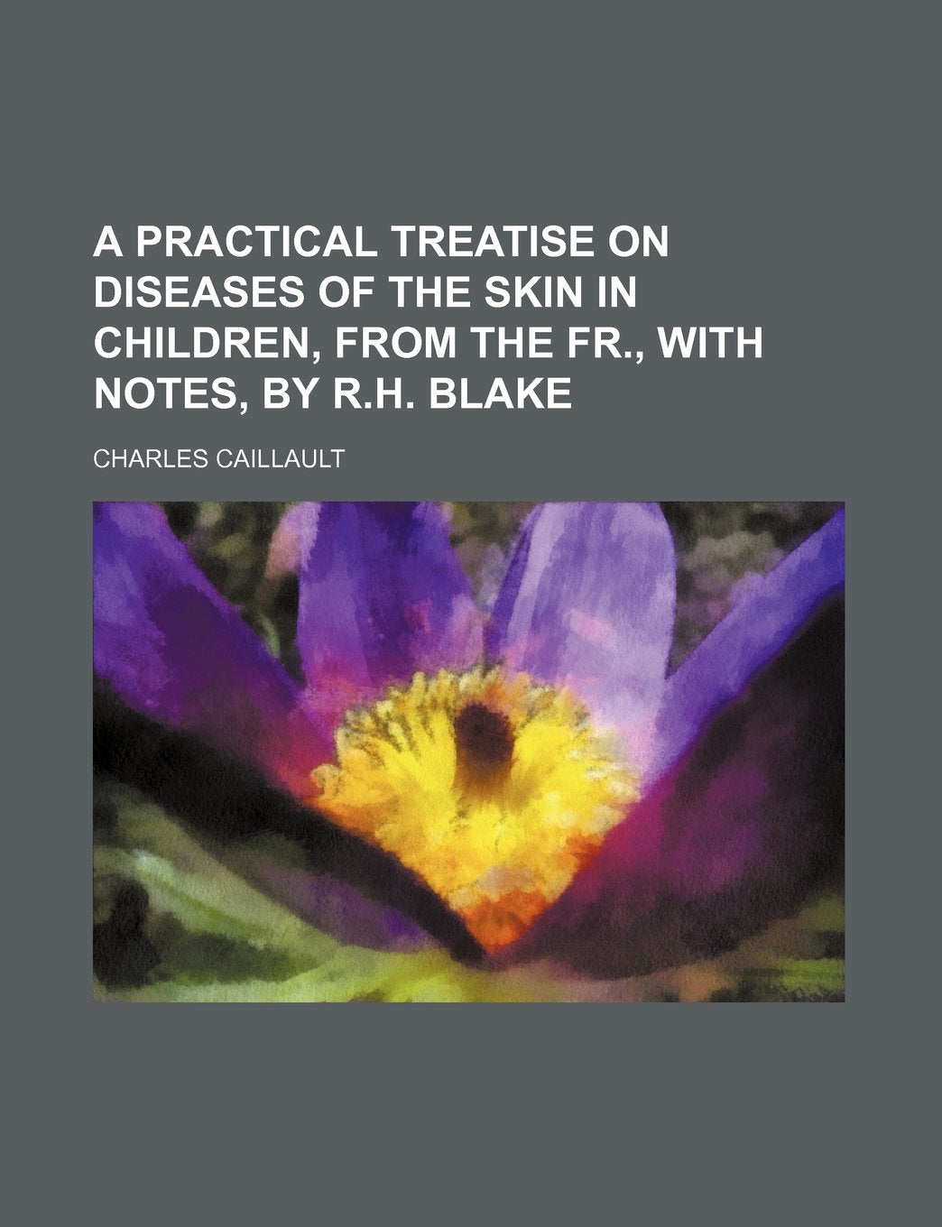A Practical Treatise on Diseases of the Skin in Children, from the Fr., with Notes, by R.H. Blake Books