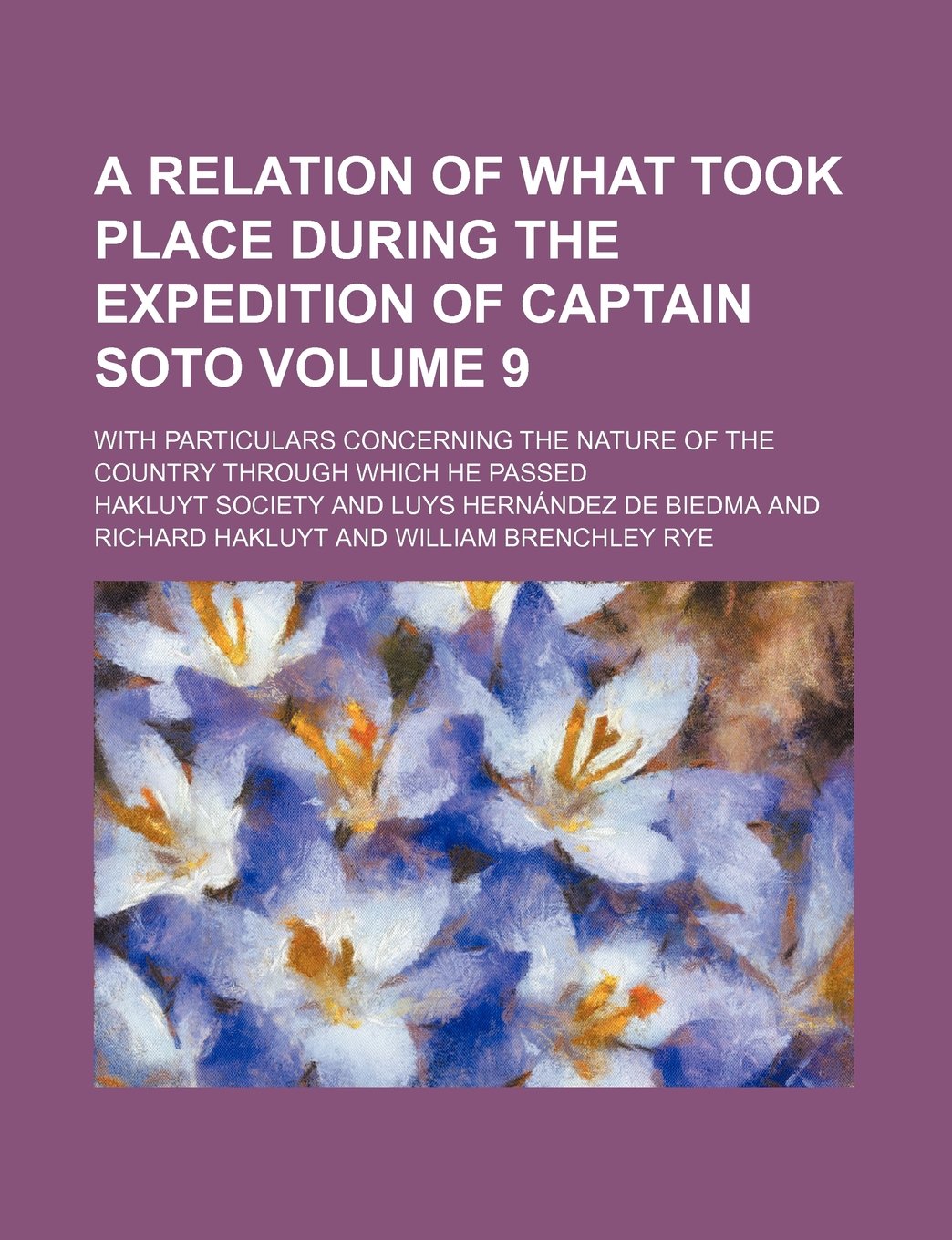 A Relation of What Took Place During the Expedition of Captain Soto Volume 9; With Particulars Concerning the Nature of the Country Through Which He Passed Books