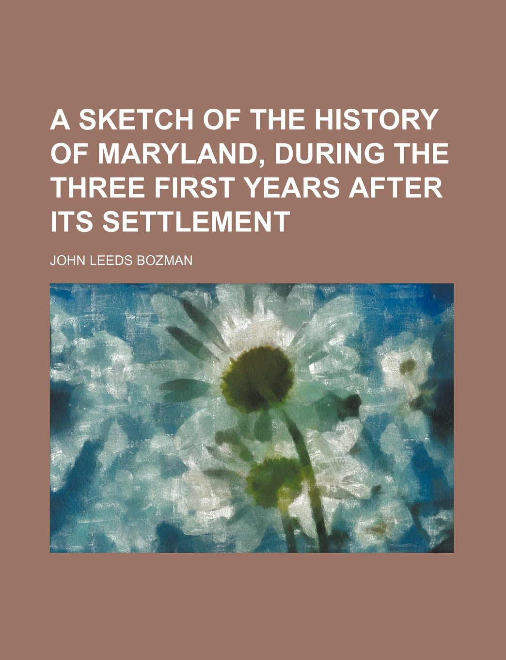 A Sketch of the History of Maryland, During the Three First Years After Its Settlement Books