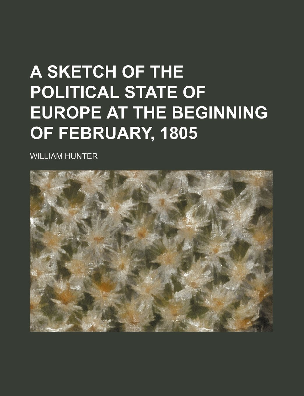 A Sketch of the Political State of Europe at the Beginning of February, 1805 Books