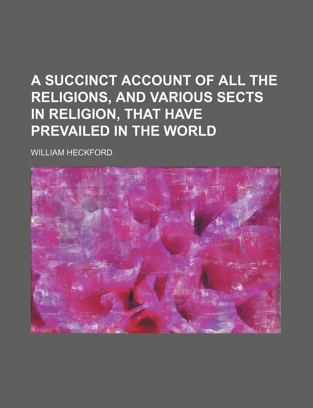 A Succinct Account of All the Religions, and Various Sects in Religion, That Have Prevailed in the World Books